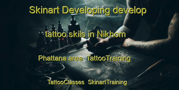 Skinart Developing develop tattoo skils in Nikhom Phattana area | TattooTraining | TattooClasses | SkinartTraining-Thailand