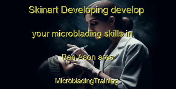 Skinart Developing develop your microblading skills in Ban Ason area | #MicrobladingTraining #MicrobladingClasses #SkinartTraining-Thailand