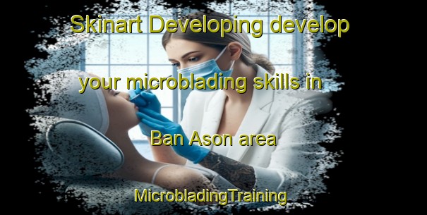 Skinart Developing develop your microblading skills in Ban Ason area | #MicrobladingTraining #MicrobladingClasses #SkinartTraining-Thailand