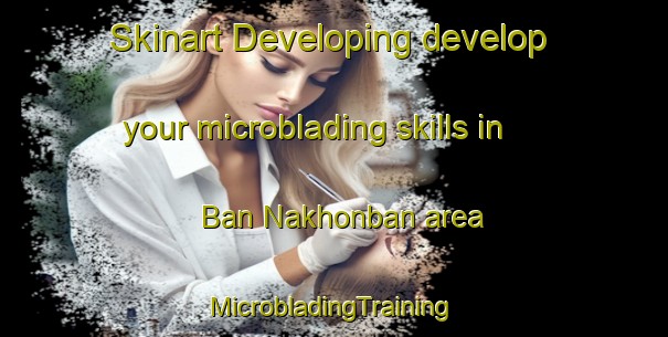 Skinart Developing develop your microblading skills in Ban Nakhonban area | #MicrobladingTraining #MicrobladingClasses #SkinartTraining-Thailand