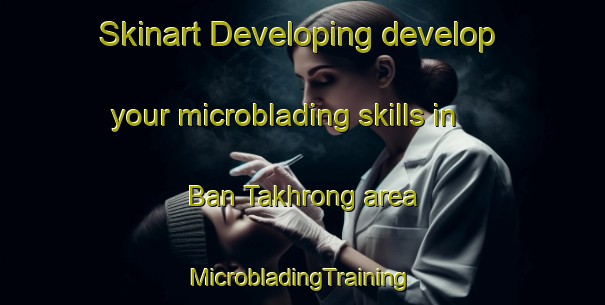 Skinart Developing develop your microblading skills in Ban Takhrong area | #MicrobladingTraining #MicrobladingClasses #SkinartTraining-Thailand