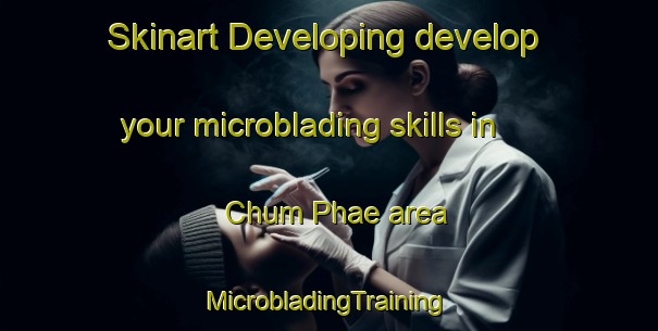 Skinart Developing develop your microblading skills in Chum Phae area | #MicrobladingTraining #MicrobladingClasses #SkinartTraining-Thailand