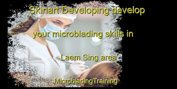 Skinart Developing develop your microblading skills in Laem Sing area | MicrobladingTraining | MicrobladingClasses | SkinartTraining-Thailand