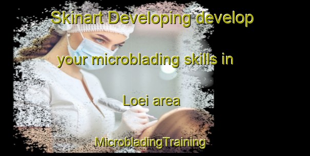 Skinart Developing develop your microblading skills in Loei area | MicrobladingTraining | MicrobladingClasses | SkinartTraining-Thailand