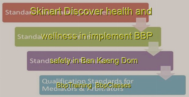 Skinart Discover health and wellness in implement BBP safety in Ban Kaeng Dom | BbpTraining | BbpClasses | SkinartTraining-Thailand