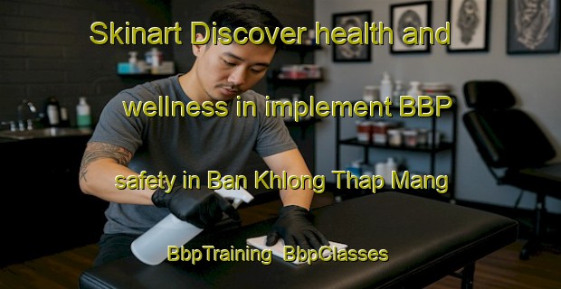 Skinart Discover health and wellness in implement BBP safety in Ban Khlong Thap Mang | BbpTraining | BbpClasses | SkinartTraining-Thailand