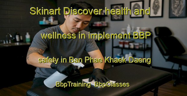 Skinart Discover health and wellness in implement BBP safety in Ban Phae Khaek Daeng | BbpTraining | BbpClasses | SkinartTraining-Thailand