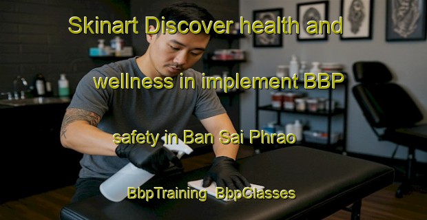 Skinart Discover health and wellness in implement BBP safety in Ban Sai Phrao | BbpTraining | BbpClasses | SkinartTraining-Thailand