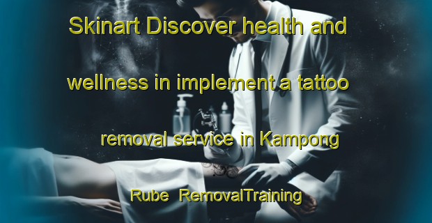 Skinart Discover health and wellness in implement a tattoo removal service in Kampong Rube | RemovalTraining | RemovalClasses | SkinartTraining-Thailand