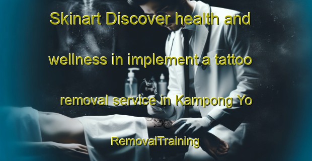 Skinart Discover health and wellness in implement a tattoo removal service in Kampong Yo | RemovalTraining | RemovalClasses | SkinartTraining-Thailand