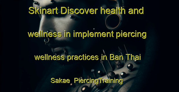 Skinart Discover health and wellness in implement piercing wellness practices in Ban Thai Sakae | PiercingTraining | PiercingClasses | SkinartTraining-Thailand