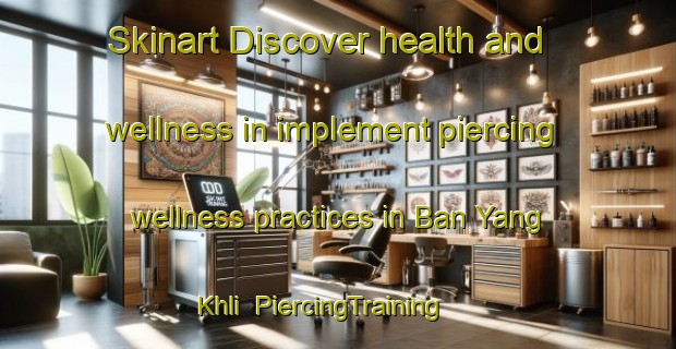 Skinart Discover health and wellness in implement piercing wellness practices in Ban Yang Khli | PiercingTraining | PiercingClasses | SkinartTraining-Thailand