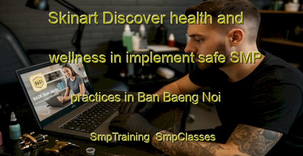 Skinart Discover health and wellness in implement safe SMP practices in Ban Baeng Noi | SmpTraining | SmpClasses | SkinartTraining-Thailand