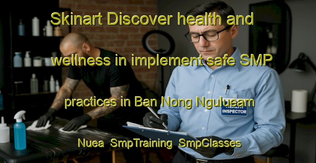 Skinart Discover health and wellness in implement safe SMP practices in Ban Nong Ngulueam Nuea | SmpTraining | SmpClasses | SkinartTraining-Thailand