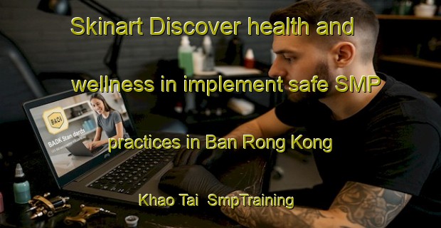 Skinart Discover health and wellness in implement safe SMP practices in Ban Rong Kong Khao Tai | SmpTraining | SmpClasses | SkinartTraining-Thailand