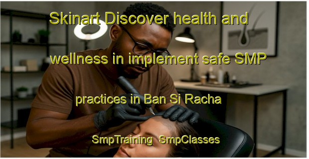 Skinart Discover health and wellness in implement safe SMP practices in Ban Si Racha | SmpTraining | SmpClasses | SkinartTraining-Thailand