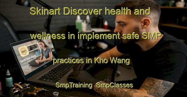 Skinart Discover health and wellness in implement safe SMP practices in Kho Wang | SmpTraining | SmpClasses | SkinartTraining-Thailand