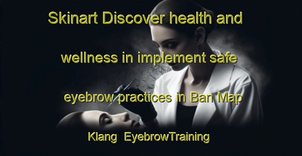 Skinart Discover health and wellness in implement safe eyebrow practices in Ban Map Klang | EyebrowTraining | EyebrowClasses | SkinartTraining-Thailand