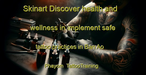 Skinart Discover health and wellness in implement safe tattoo practices in Ban Ao Phayom | TattooTraining | TattooClasses | SkinartTraining-Thailand