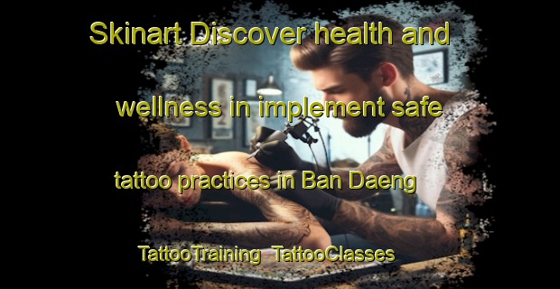 Skinart Discover health and wellness in implement safe tattoo practices in Ban Daeng | TattooTraining | TattooClasses | SkinartTraining-Thailand