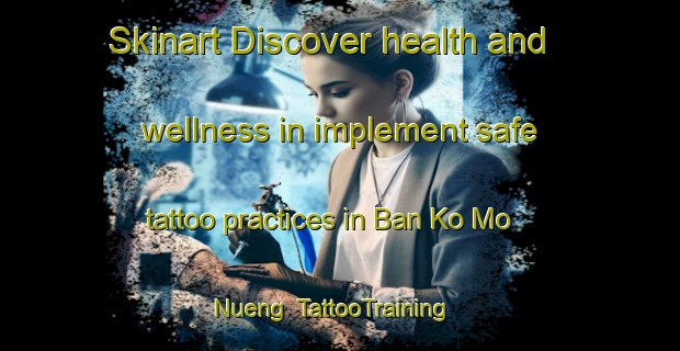 Skinart Discover health and wellness in implement safe tattoo practices in Ban Ko Mo Nueng | TattooTraining | TattooClasses | SkinartTraining-Thailand