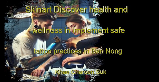 Skinart Discover health and wellness in implement safe tattoo practices in Ban Nong Khae Charoen Suk | TattooTraining | TattooClasses | SkinartTraining-Thailand
