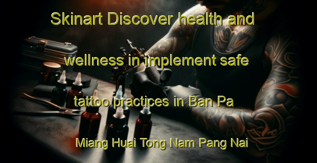 Skinart Discover health and wellness in implement safe tattoo practices in Ban Pa Miang Huai Tong Nam Pang Nai | TattooTraining | TattooClasses | SkinartTraining-Thailand