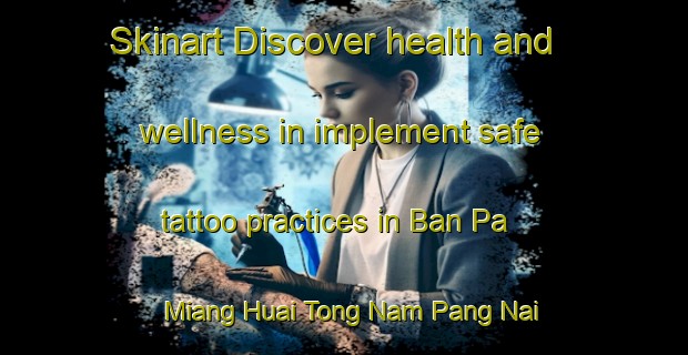 Skinart Discover health and wellness in implement safe tattoo practices in Ban Pa Miang Huai Tong Nam Pang Nai | TattooTraining | TattooClasses | SkinartTraining-Thailand