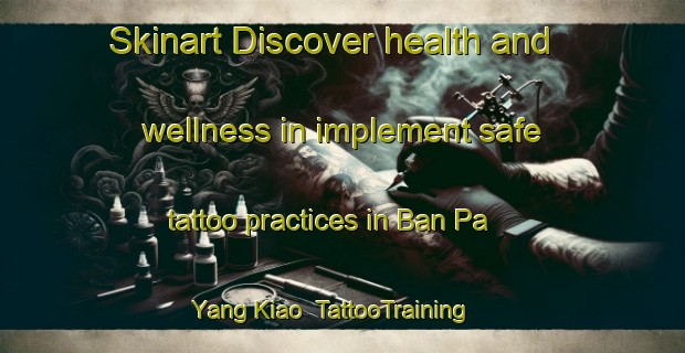 Skinart Discover health and wellness in implement safe tattoo practices in Ban Pa Yang Kiao | TattooTraining | TattooClasses | SkinartTraining-Thailand