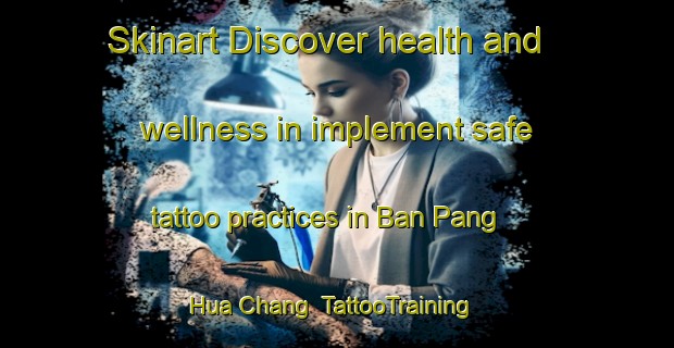 Skinart Discover health and wellness in implement safe tattoo practices in Ban Pang Hua Chang | TattooTraining | TattooClasses | SkinartTraining-Thailand