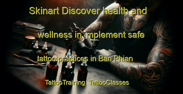 Skinart Discover health and wellness in implement safe tattoo practices in Ban Phian | TattooTraining | TattooClasses | SkinartTraining-Thailand