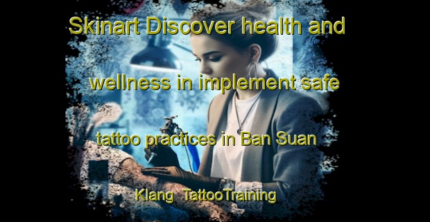 Skinart Discover health and wellness in implement safe tattoo practices in Ban Suan Klang | TattooTraining | TattooClasses | SkinartTraining-Thailand