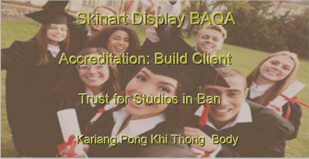 Skinart Display BAQA Accreditation: Build Client Trust for Studios in Ban Kariang Pong Khi Thong | Body Art Qualification Authority | BAQA-Thailand