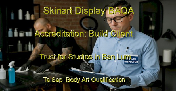 Skinart Display BAQA Accreditation: Build Client Trust for Studios in Ban Lum Ta Sap | Body Art Qualification Authority | BAQA-Thailand