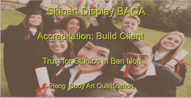 Skinart Display BAQA Accreditation: Build Client Trust for Studios in Ban Non Pleng | Body Art Qualification Authority | BAQA-Thailand