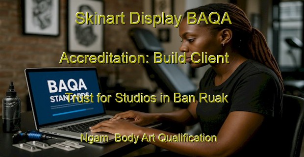 Skinart Display BAQA Accreditation: Build Client Trust for Studios in Ban Ruak Ngam | Body Art Qualification Authority | BAQA-Thailand
