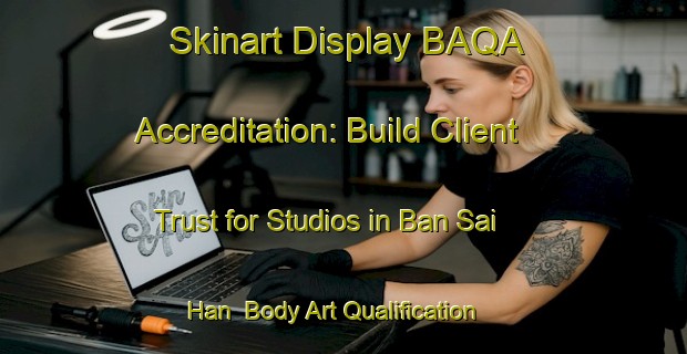 Skinart Display BAQA Accreditation: Build Client Trust for Studios in Ban Sai Han | Body Art Qualification Authority | BAQA-Thailand