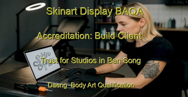 Skinart Display BAQA Accreditation: Build Client Trust for Studios in Ban Song Daeng | Body Art Qualification Authority | BAQA-Thailand