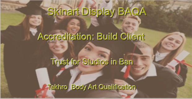 Skinart Display BAQA Accreditation: Build Client Trust for Studios in Ban Takhro | Body Art Qualification Authority | BAQA-Thailand