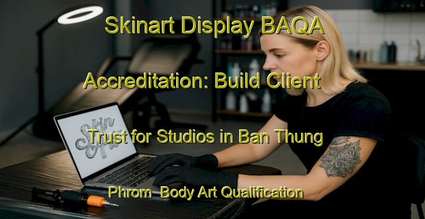 Skinart Display BAQA Accreditation: Build Client Trust for Studios in Ban Thung Phrom | Body Art Qualification Authority | BAQA-Thailand