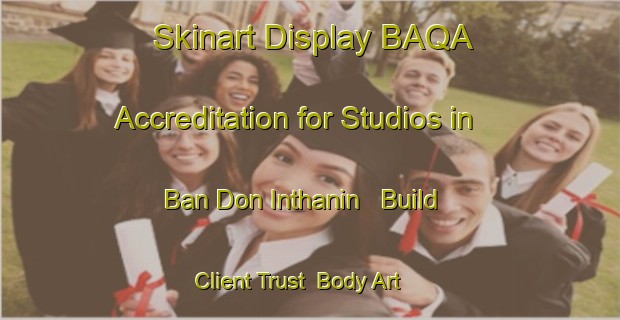 Skinart Display BAQA Accreditation for Studios in Ban Don Inthanin - Build Client Trust | Body Art Qualification Authority | BAQA-Thailand