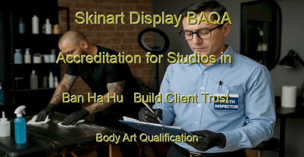 Skinart Display BAQA Accreditation for Studios in Ban Ha Hu - Build Client Trust | Body Art Qualification Authority | BAQA-Thailand