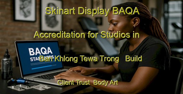 Skinart Display BAQA Accreditation for Studios in Ban Khlong Tewa Trong - Build Client Trust | Body Art Qualification Authority | BAQA-Thailand