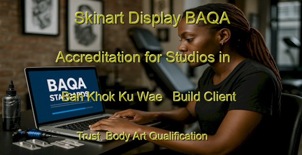 Skinart Display BAQA Accreditation for Studios in Ban Khok Ku Wae - Build Client Trust | Body Art Qualification Authority | BAQA-Thailand
