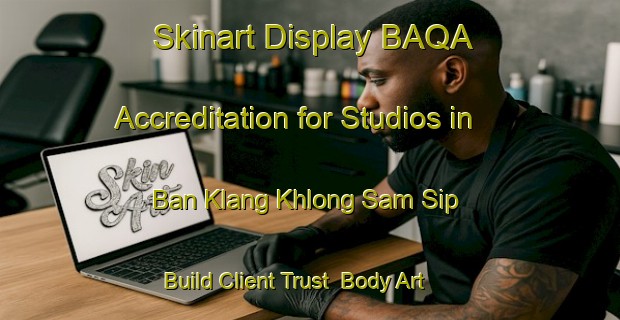 Skinart Display BAQA Accreditation for Studios in Ban Klang Khlong Sam Sip - Build Client Trust | Body Art Qualification Authority | BAQA-Thailand