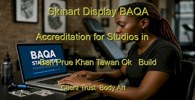 Skinart Display BAQA Accreditation for Studios in Ban Prue Khan Tawan Ok - Build Client Trust | Body Art Qualification Authority | BAQA-Thailand