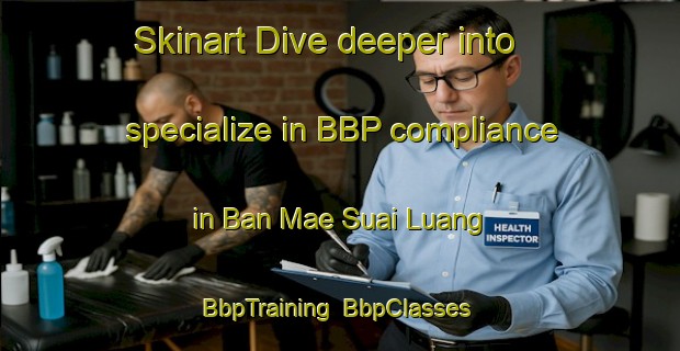 Skinart Dive deeper into specialize in BBP compliance in Ban Mae Suai Luang | BbpTraining | BbpClasses | SkinartTraining-Thailand