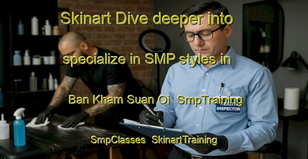 Skinart Dive deeper into specialize in SMP styles in Ban Kham Suan Oi | SmpTraining | SmpClasses | SkinartTraining-Thailand