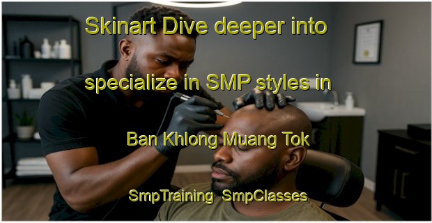 Skinart Dive deeper into specialize in SMP styles in Ban Khlong Muang Tok | SmpTraining | SmpClasses | SkinartTraining-Thailand
