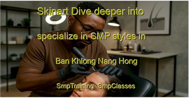 Skinart Dive deeper into specialize in SMP styles in Ban Khlong Nang Hong | SmpTraining | SmpClasses | SkinartTraining-Thailand
